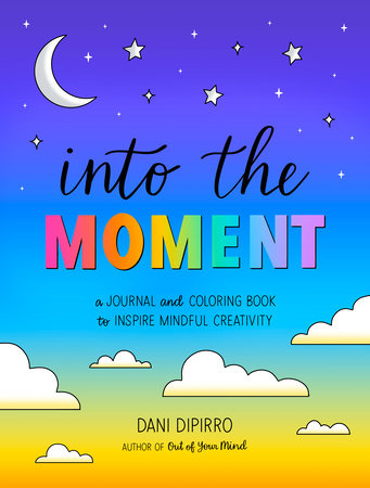 Into the Moment - A Journal and Coloring Book to Inspire Mindful Creativity