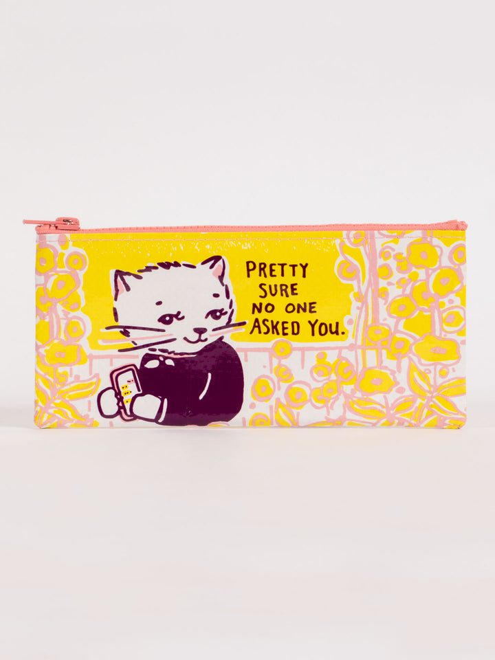 Pretty Sure No One Asked You - Pencil Case