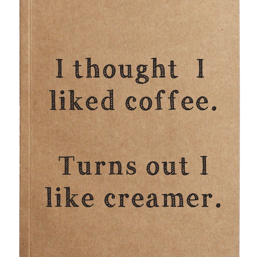 I Thought I Liked Coffee Turns Out I Like Creamer Kraft Notebook