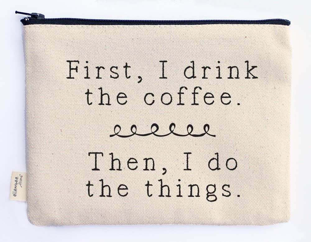 "First I Drink The Coffee" Printed Zipper Pouch