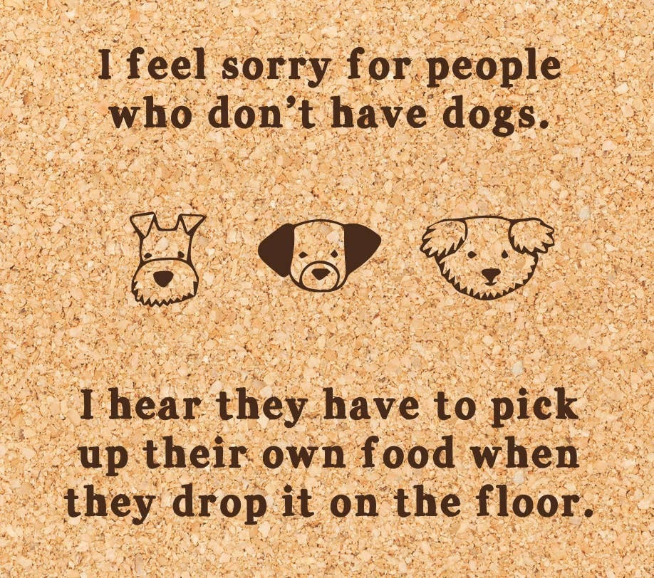 'I Feel Sorry For People Who Don't Have Dogs' Funny Cork Coaster